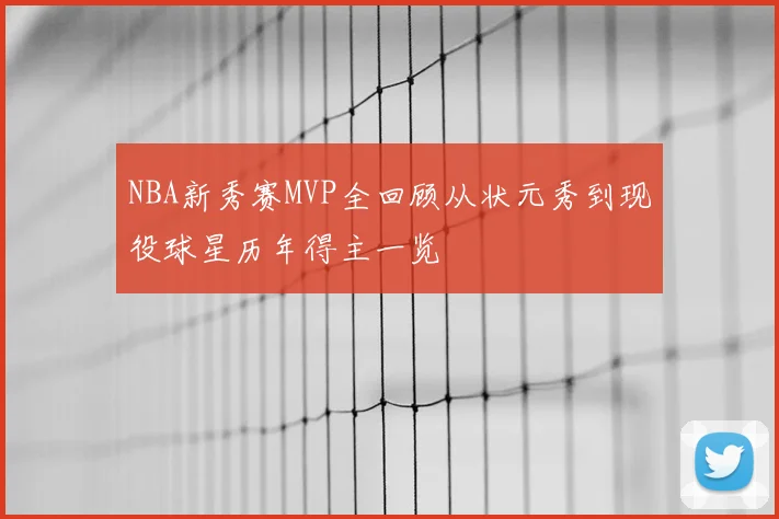 NBA新秀赛MVP全回顾从状元秀到现役球星历年得主一览