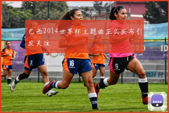 巴西2014世界杯主题曲正式发布引发关注