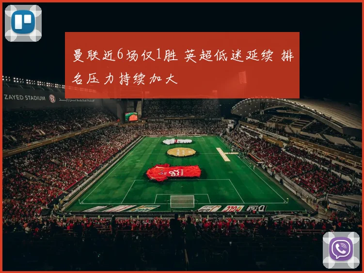 曼联近6场仅1胜 英超低迷延续 排名压力持续加大