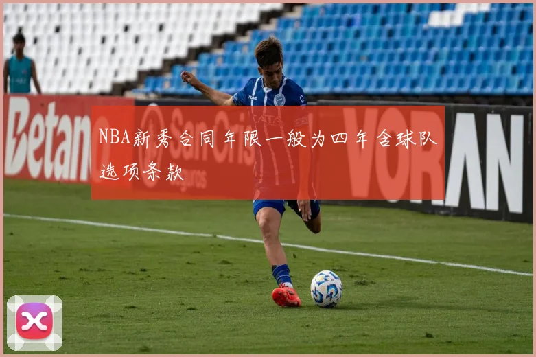 NBA新秀合同年限一般为四年含球队选项条款