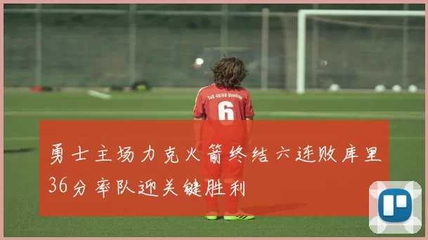 勇士主场力克火箭终结六连败库里36分率队迎关键胜利