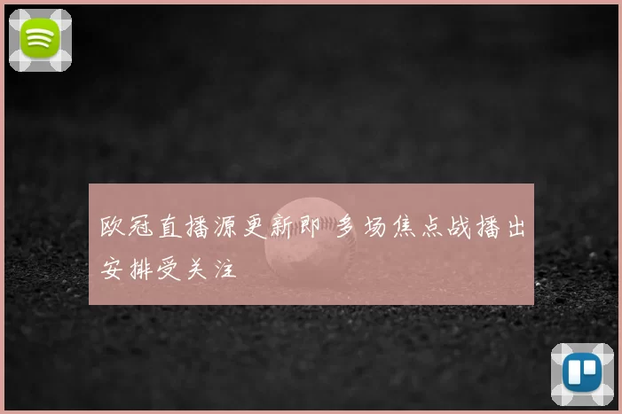 欧冠直播源更新即 多场焦点战播出安排受关注