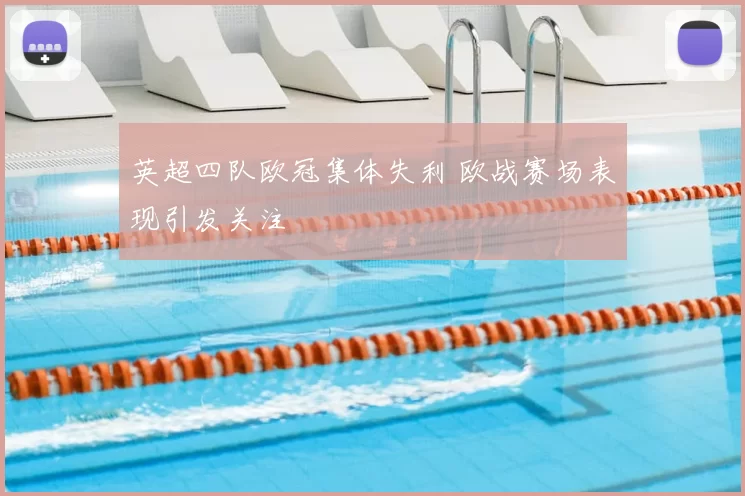 英超四队欧冠集体失利 欧战赛场表现引发关注