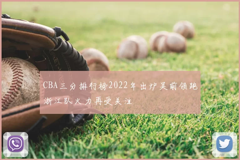 CBA三分排行榜2022年出炉吴前领跑浙江队火力再受关注