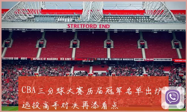 CBA三分球大赛历届冠军名单出炉 远投高手对决再添看点