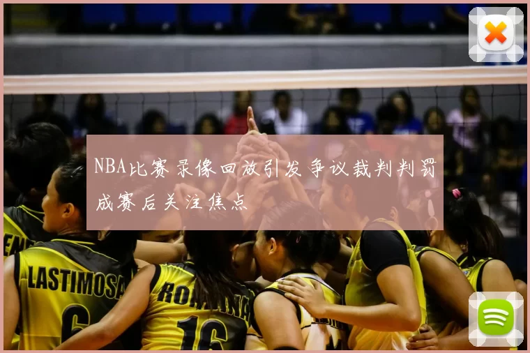 NBA比赛录像回放引发争议裁判判罚成赛后关注焦点